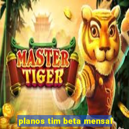 planos tim beta mensal